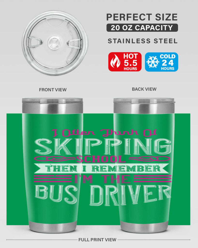 i often think of skipping school then i remember I’m the bus driver Style 27#- bus driver- tumbler