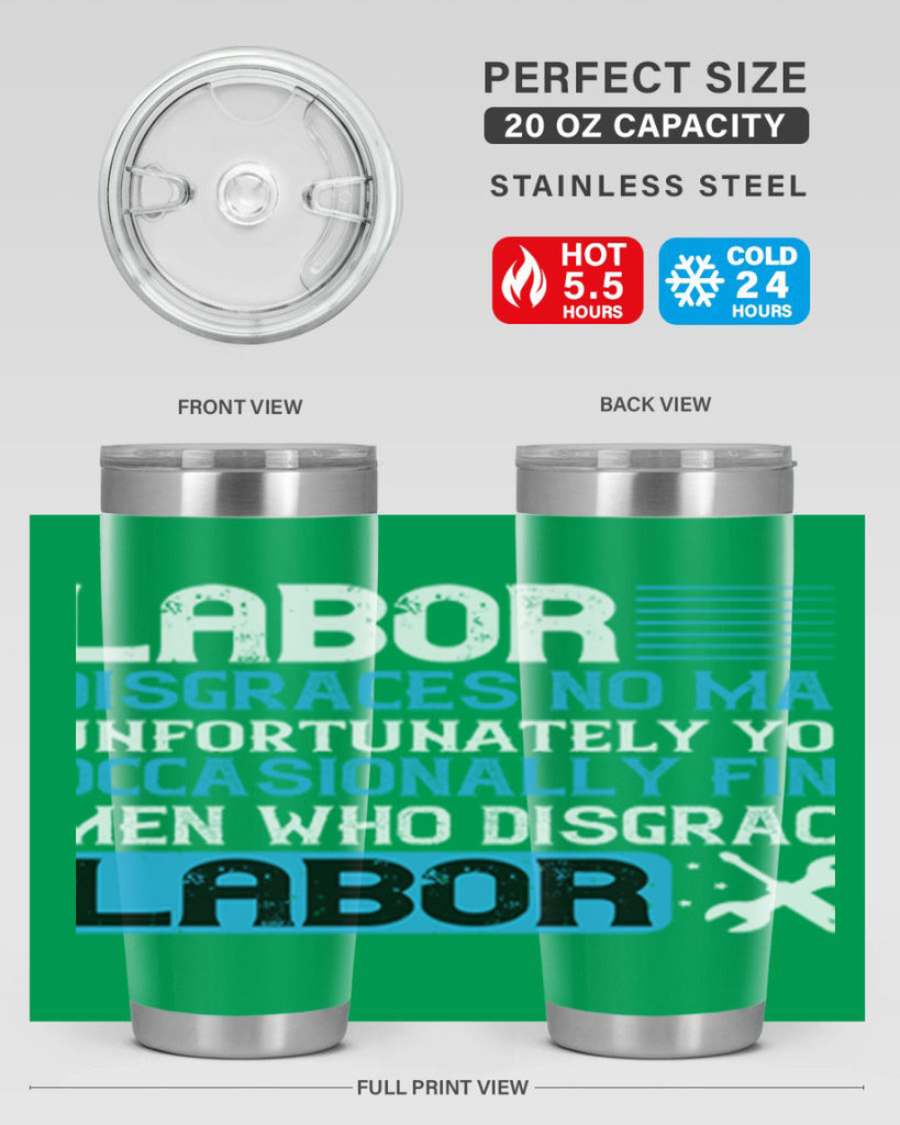 labor disgraces no man unfortunately you occasionally find men who disgrace labor 31#- labor day- Tumbler
