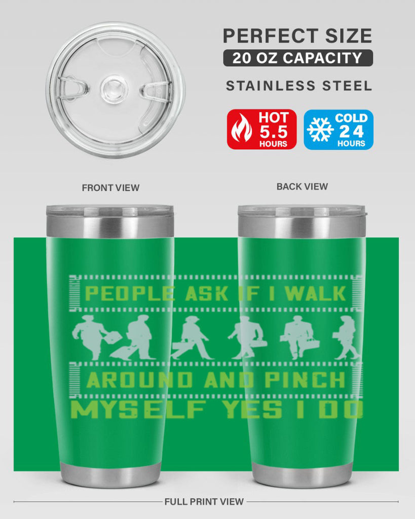 people ask if i walk around and pinch myself yes i do 31#- walking- Tumbler