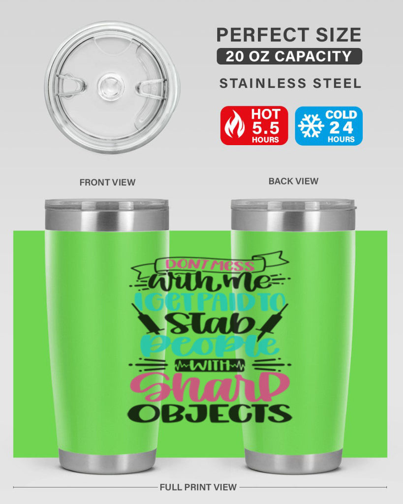 Dont Mess With Me I Get Paid To Satb People With Sharp Objects Style Style 199#- nurse- tumbler