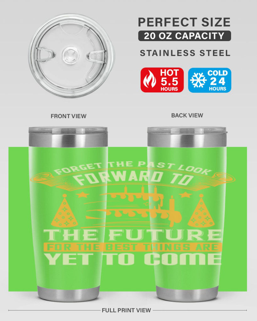 Forget the past look forward to the future for the best things are yet to come Style 84#- birthday- tumbler