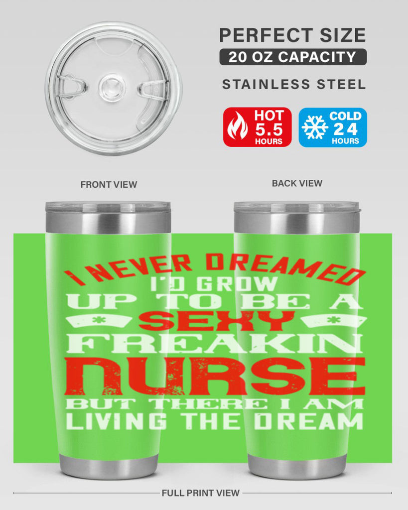 I never dreamed i’d grow up to be a sexy freakin nurse but there i am living the dream Style 315#- nurse- tumbler