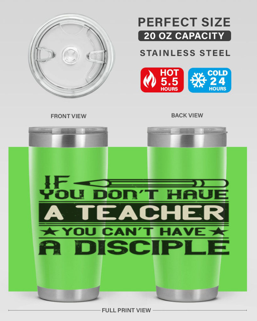 If you don’t have a teacher you can’t have a disciple Style 99#- teacher- tumbler