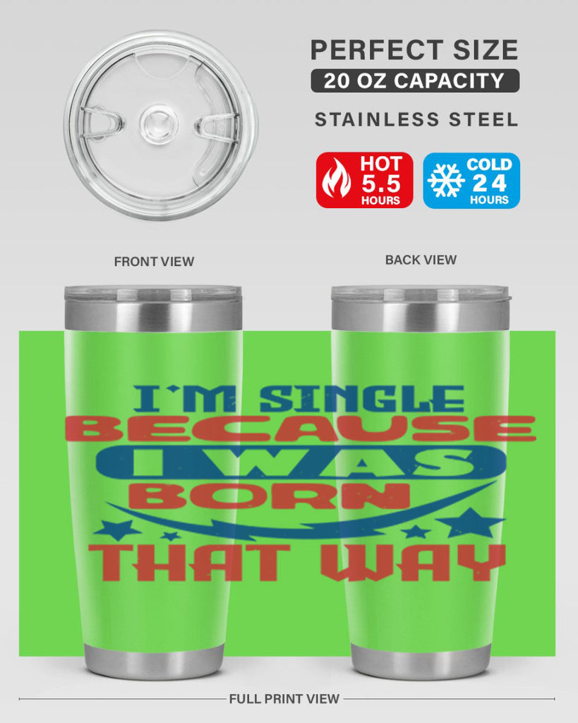 Im single because i was born that way Style 16#- Fourt Of July- Tumbler