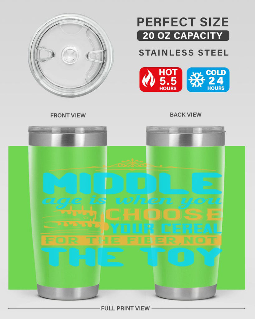 Middle age is when you choose your cereal for the fiber not the toy Style 59#- birthday- tumbler