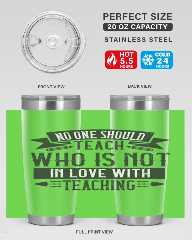 No one should teach who is not in love with teaching Style 91#- teacher- tumbler