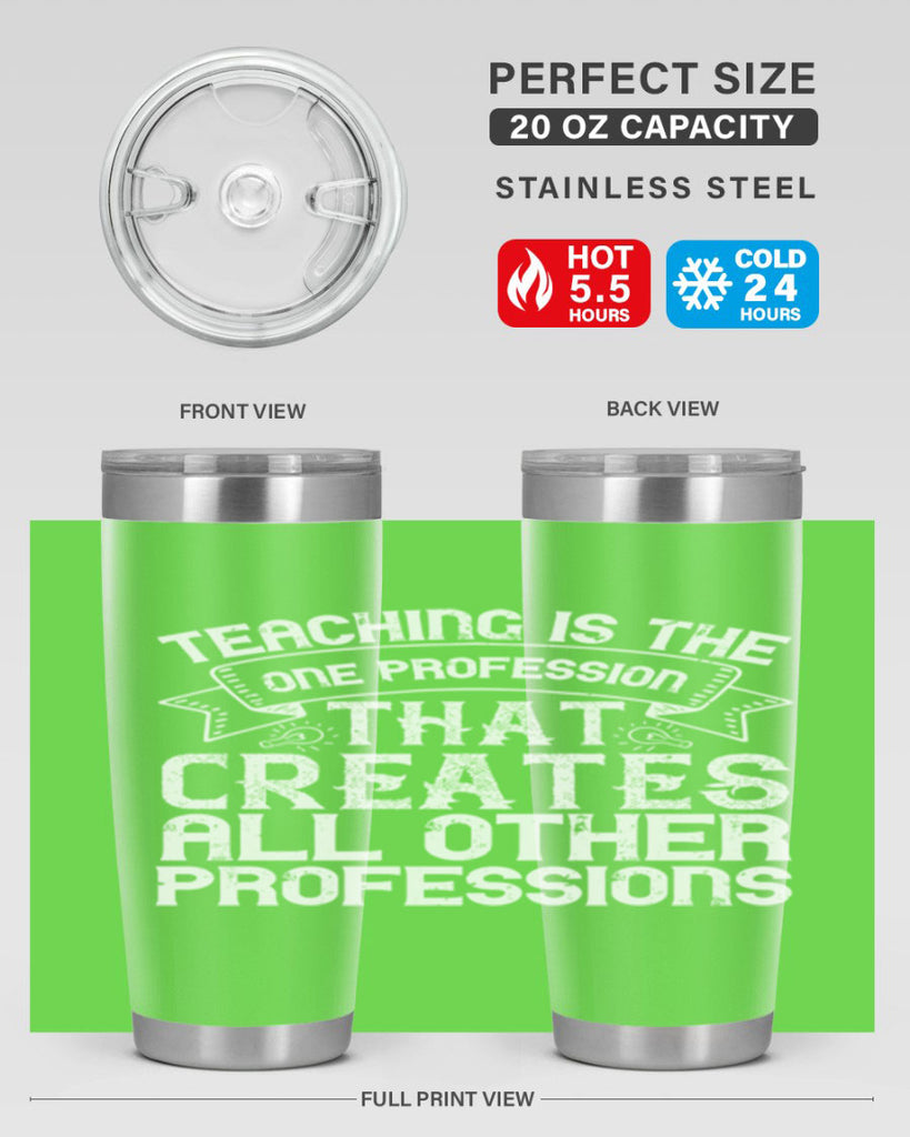 Teaching is the one profession that creates all other professions Style 7#- teacher- tumbler
