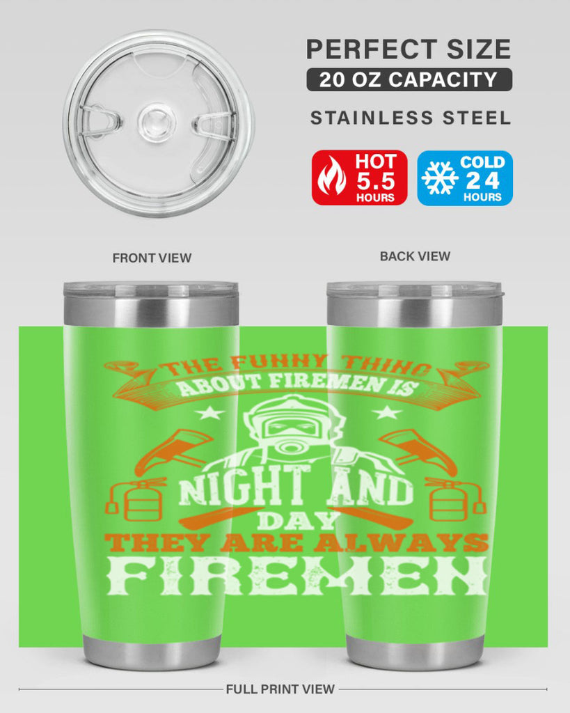 The funny thing about firemen is night and day they are always firemen Style 28#- fire fighter- tumbler