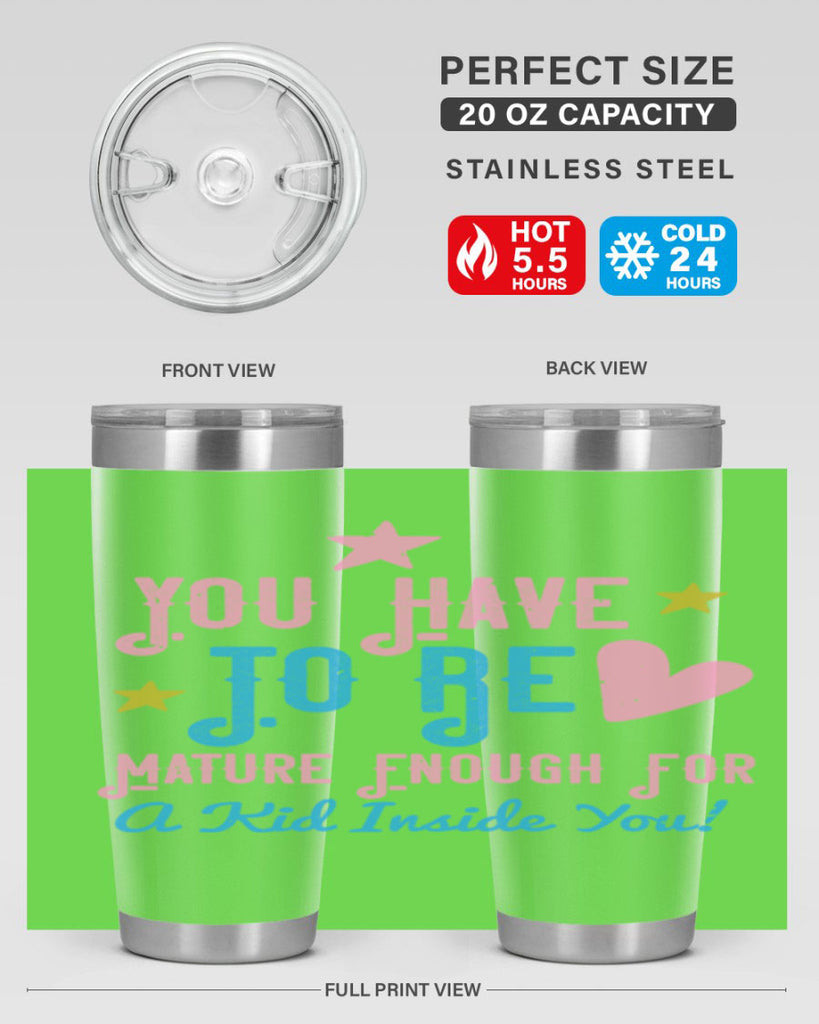You Have To Be Mature Enough For A Kid Inside You Style 10#- baby- Tumbler