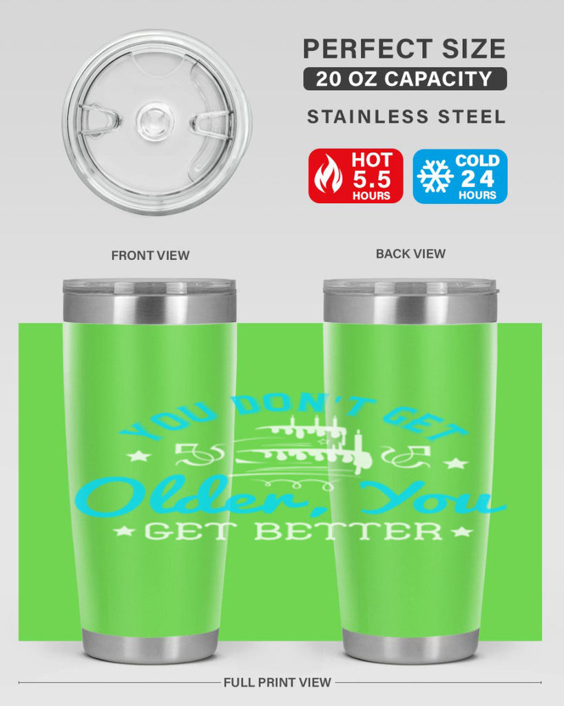 You dont get older you get better Style 12#- birthday- tumbler