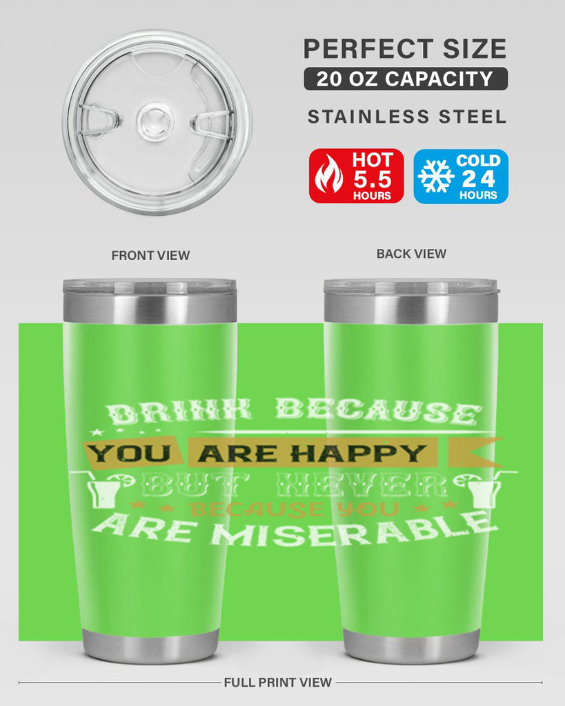 drink because you are happy but never because you are miserable 7#- drinking- Tumbler