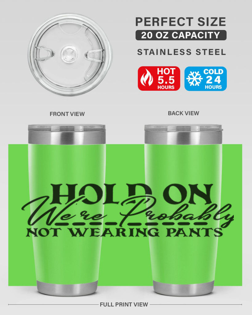 hold on were probably not wearing pants 69#- home- Tumbler