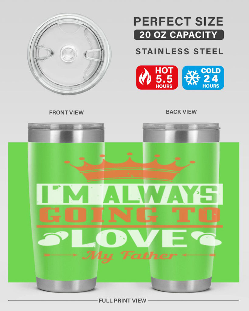 im always going to love my father 235#- fathers day- Tumbler