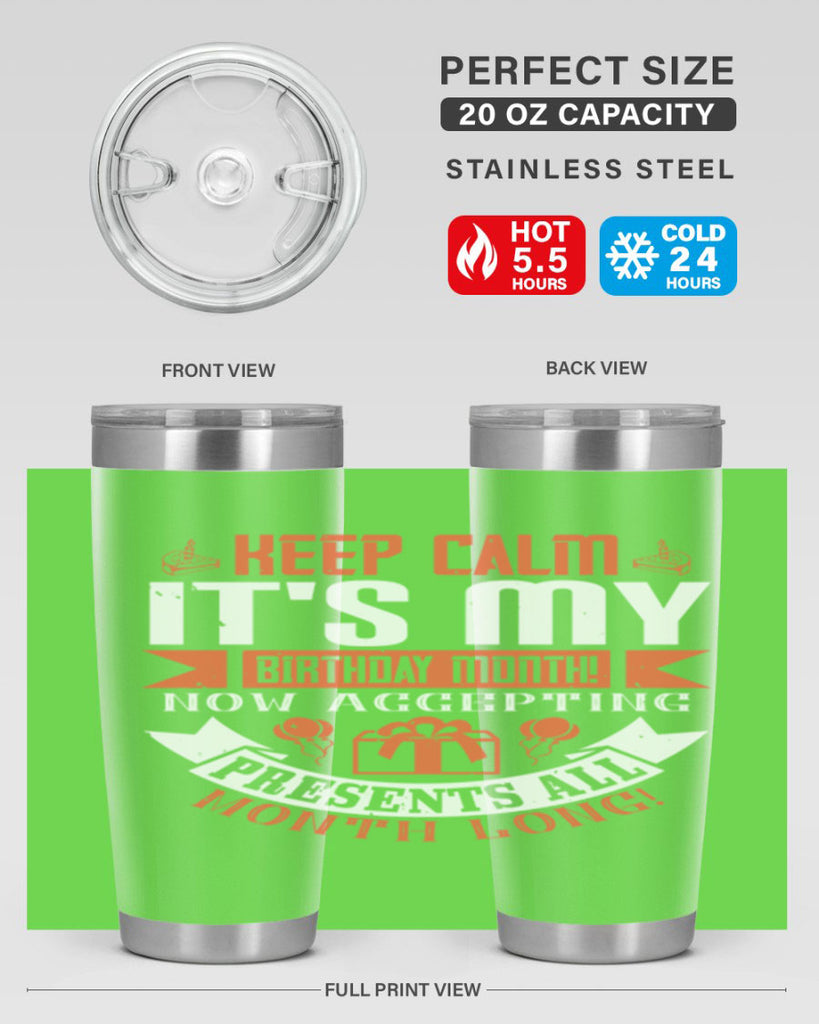 keep calm its my birthday month now accepting presents all month long Style 75#- birthday- tumbler