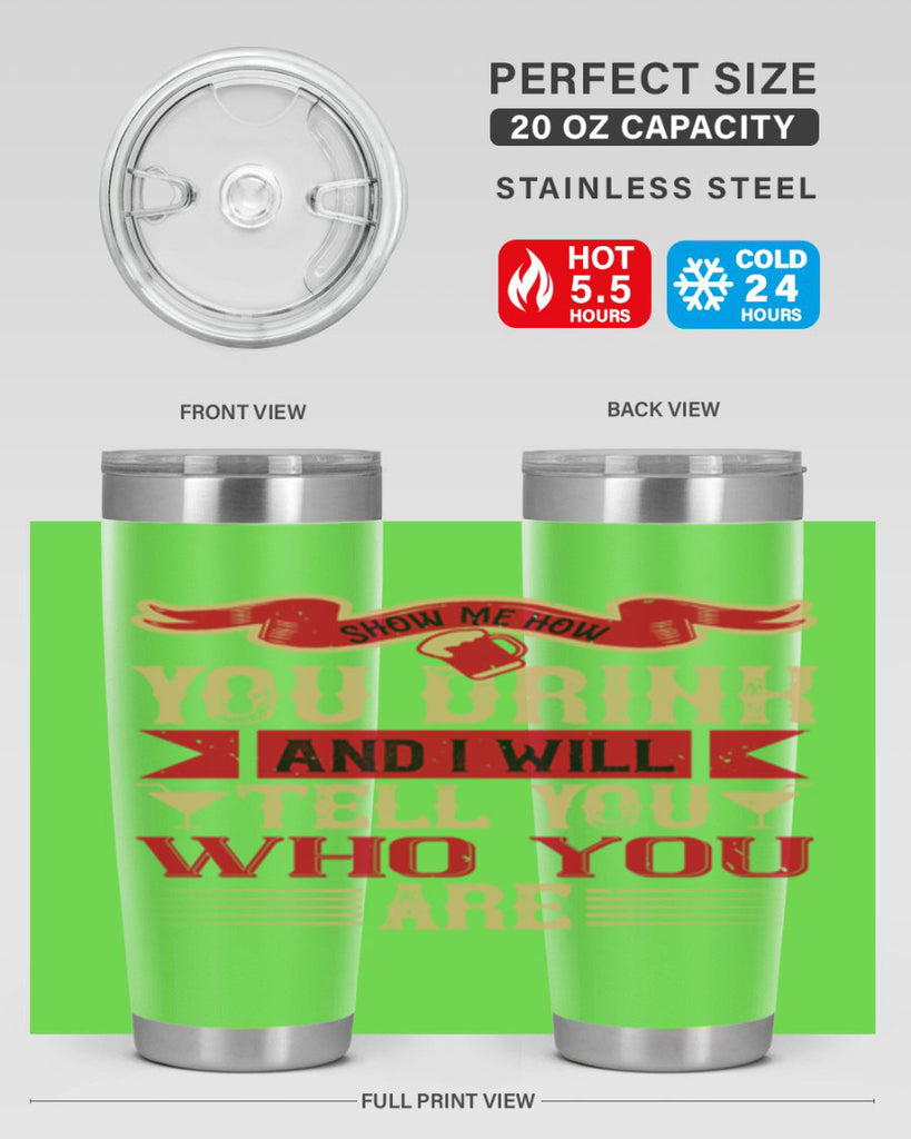 show me how you drink and i will tell you who you are 28#- drinking- Tumbler