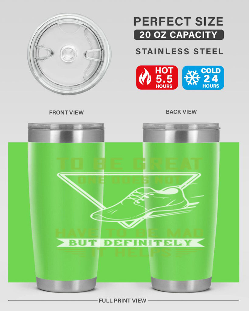 to be great one does not have to be mad but definitely it helps 6#- running- Tumbler