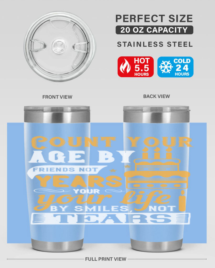 Count your age by friends not years your life by smiles not tears Style 92#- birthday- tumbler