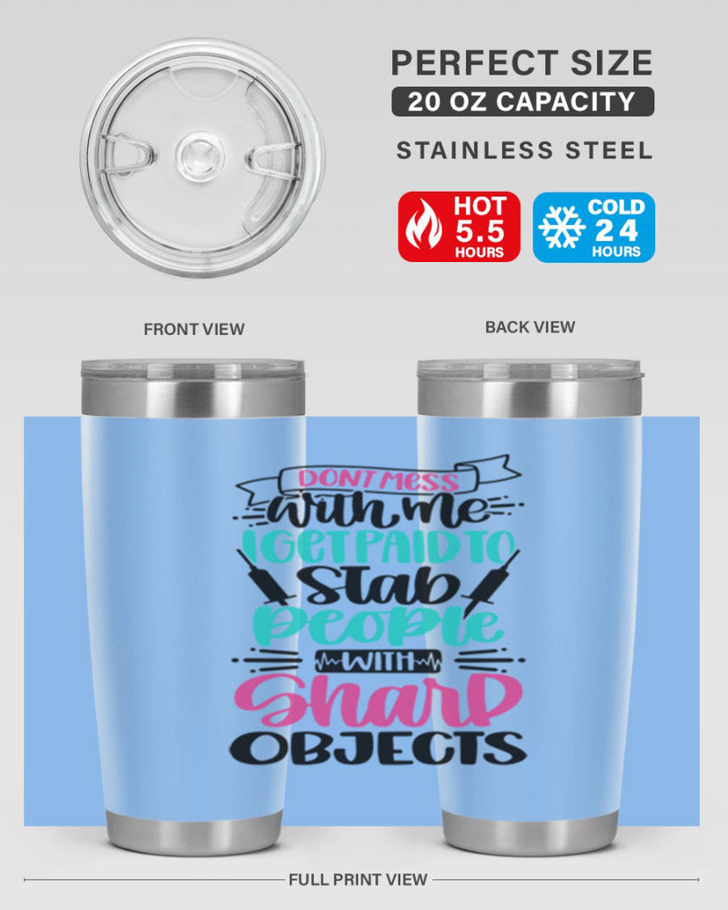 Dont Mess With Me I Get Paid To Satb People With Sharp Objects Style Style 199#- nurse- tumbler