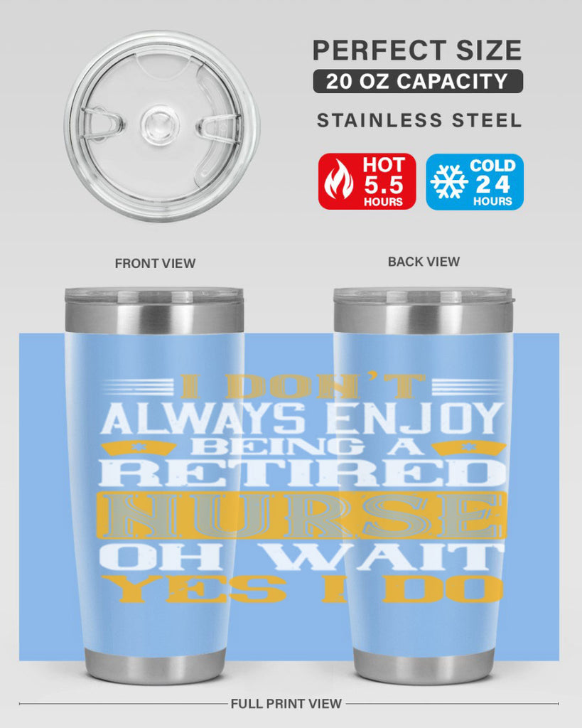 I don’t always enjoy being a retired nurse oh wait yes i do Style 323#- nurse- tumbler