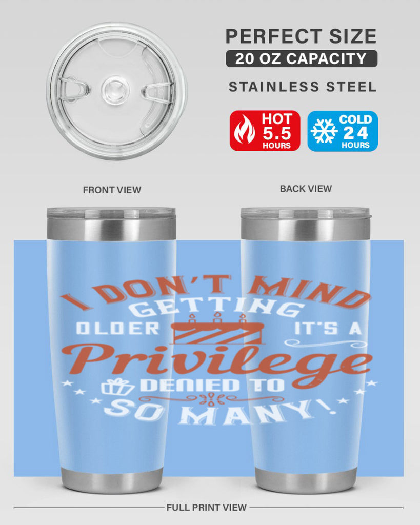 I don’t mind getting older it’s a privilege denied to so many Style 76#- birthday- tumbler