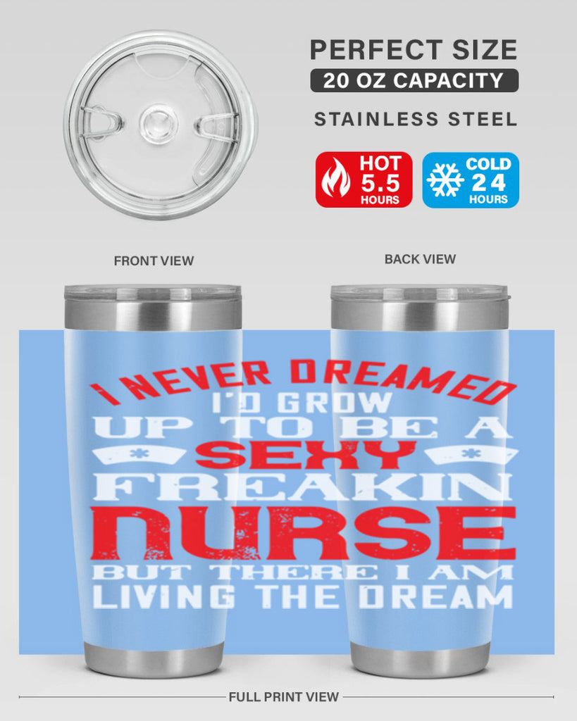 I never dreamed i’d grow up to be a sexy freakin nurse but there i am living the dream Style 315#- nurse- tumbler