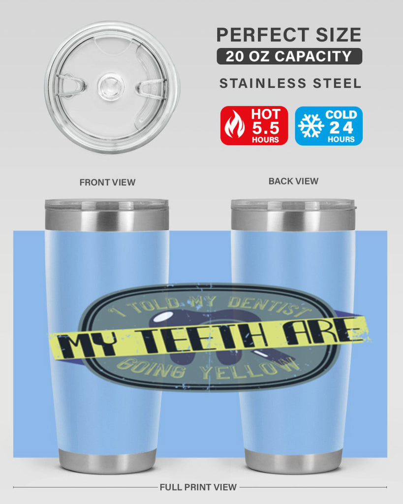I told my dentist my teeth are going yellow Style 35#- dentist- tumbler