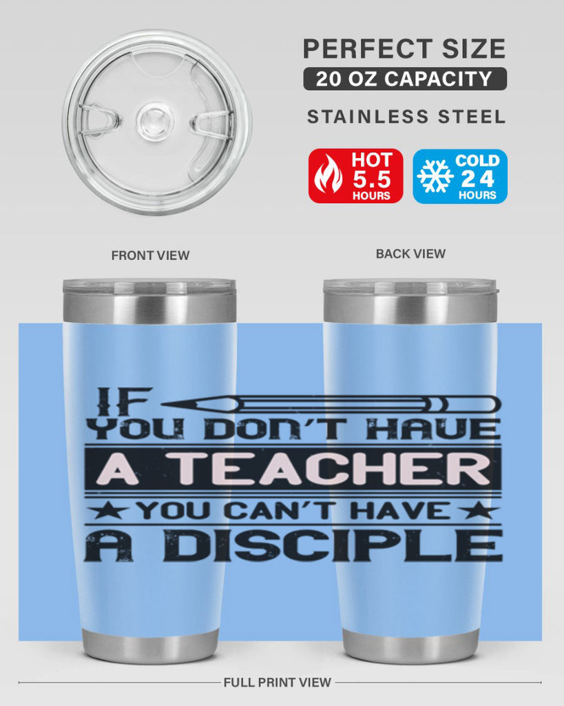If you don’t have a teacher you can’t have a disciple Style 99#- teacher- tumbler