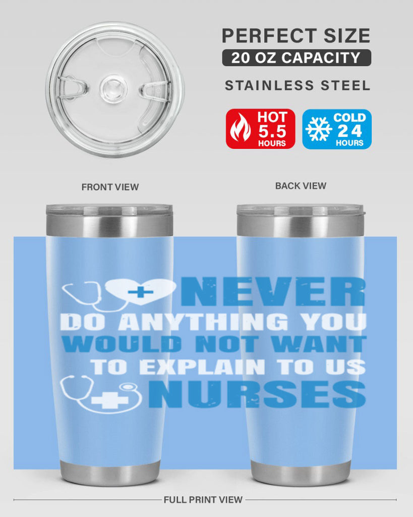 Never do anything you would not want to explain to us nurses Style 297#- nurse- tumbler
