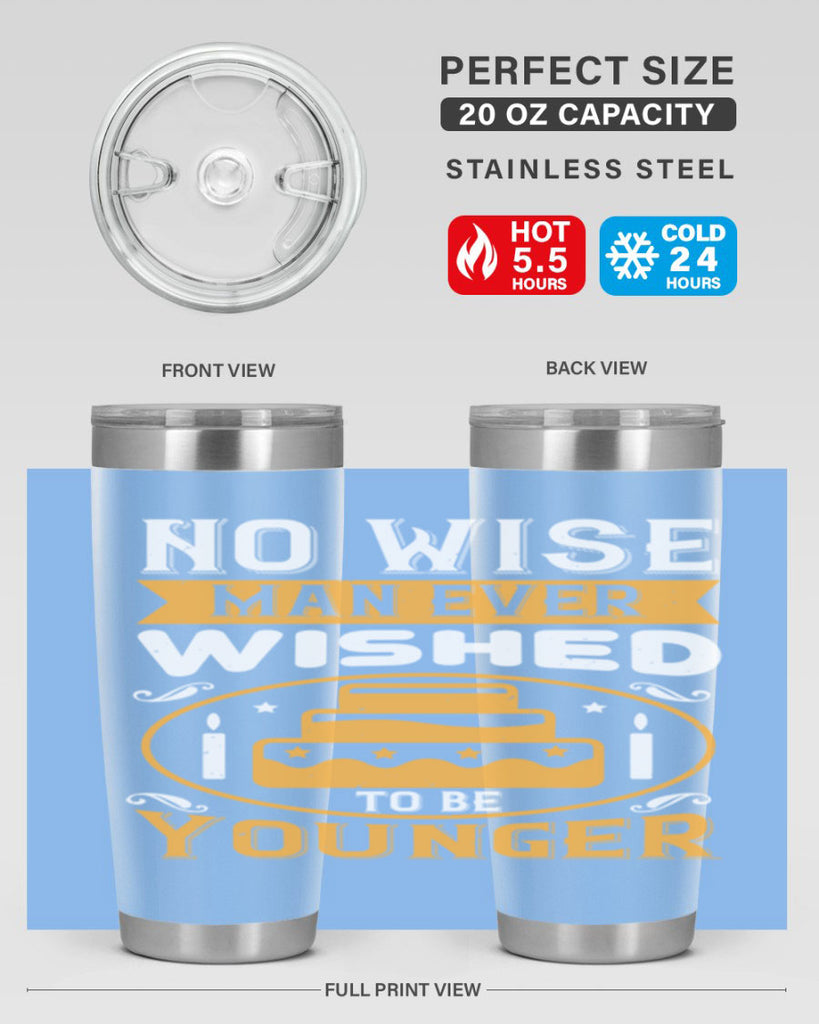 No wise man ever wished to be younger Style 53#- birthday- tumbler