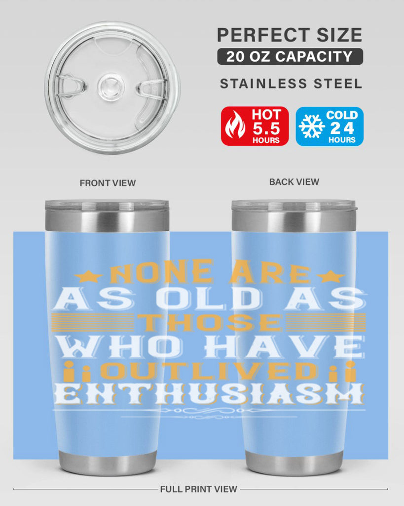 None are as old as those who have outlived enthusiasm Style 51#- birthday- tumbler