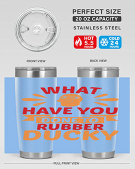 What Have You Done To Rubber Ducky Style 9#- duck- Tumbler