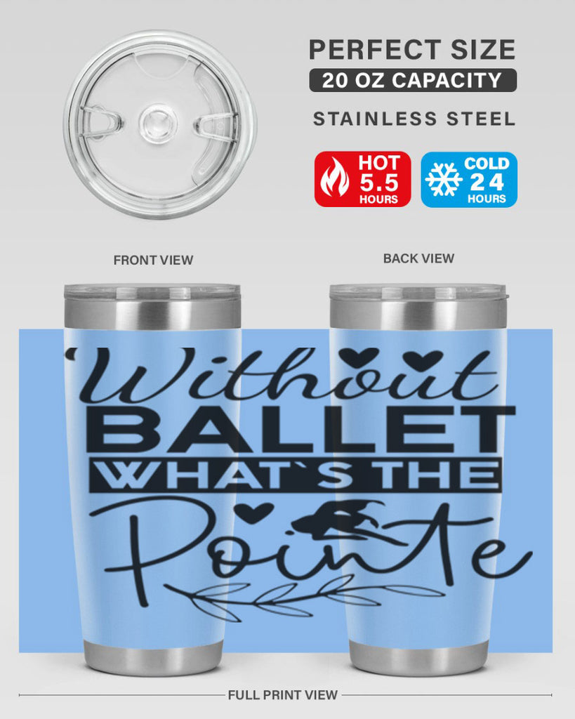 Without Ballet WhatS the Pointe 97#- ballet- Tumbler