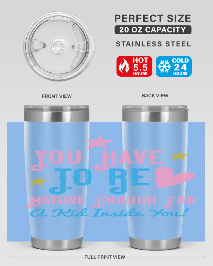 You Have To Be Mature Enough For A Kid Inside You Style 10#- baby- Tumbler