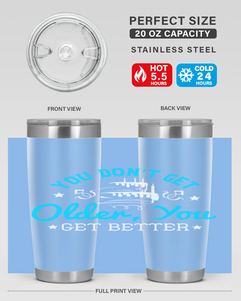 You dont get older you get better Style 12#- birthday- tumbler