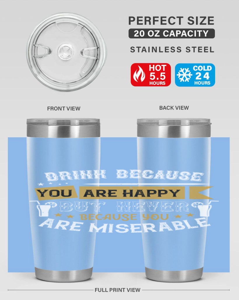 drink because you are happy but never because you are miserable 7#- drinking- Tumbler