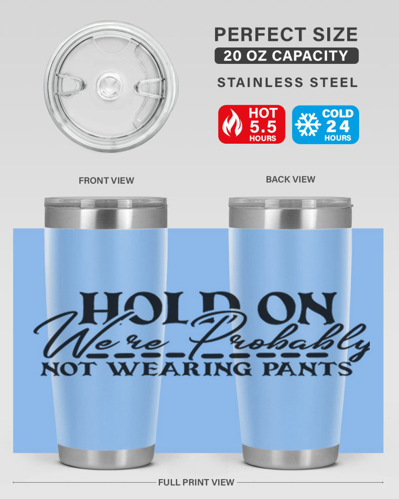 hold on were probably not wearing pants 69#- home- Tumbler
