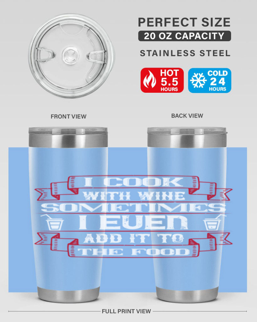 i cook with wine sometimes i even add it to the food 48#- drinking- Tumbler