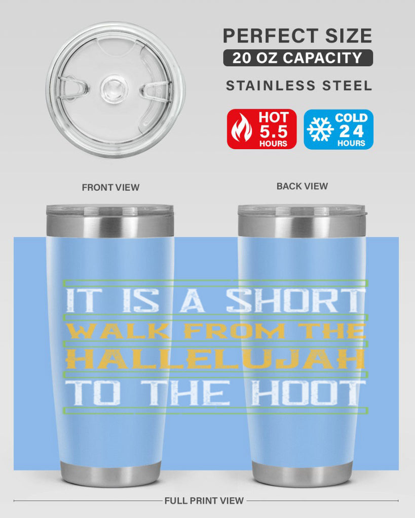 it is a short walk from the hallelujah to the hoot 45#- walking- Tumbler