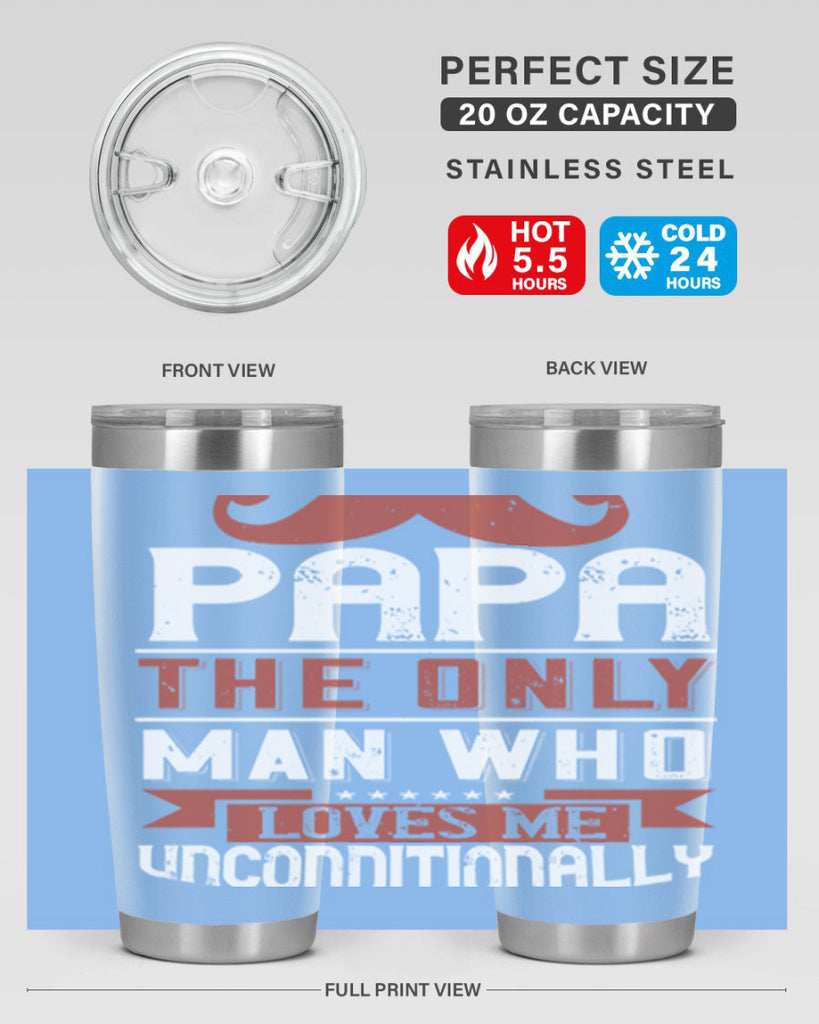 papa the only man who loves me unconditionally 190#- fathers day- Tumbler