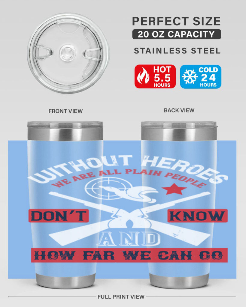 without heroes we are all plain people and don’t know how far we can go 2#- Veterns Day- Tumbler