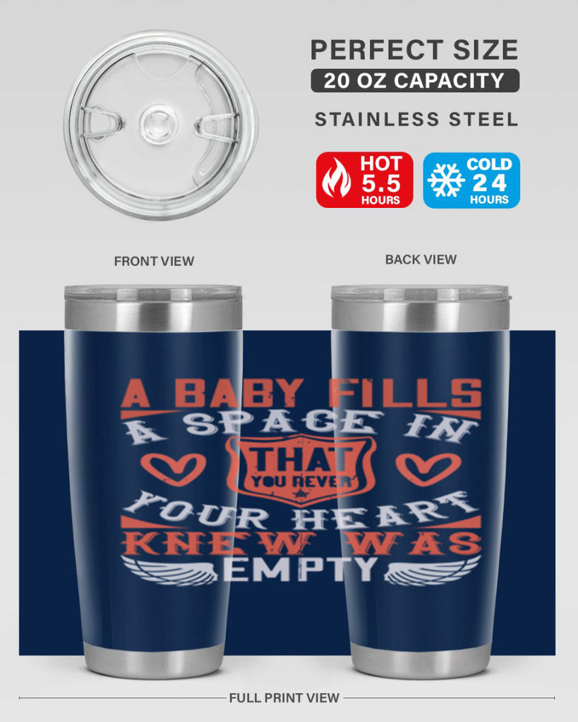 A baby fills a space in your heart that you never knew was empty Style 146#- baby- tumbler