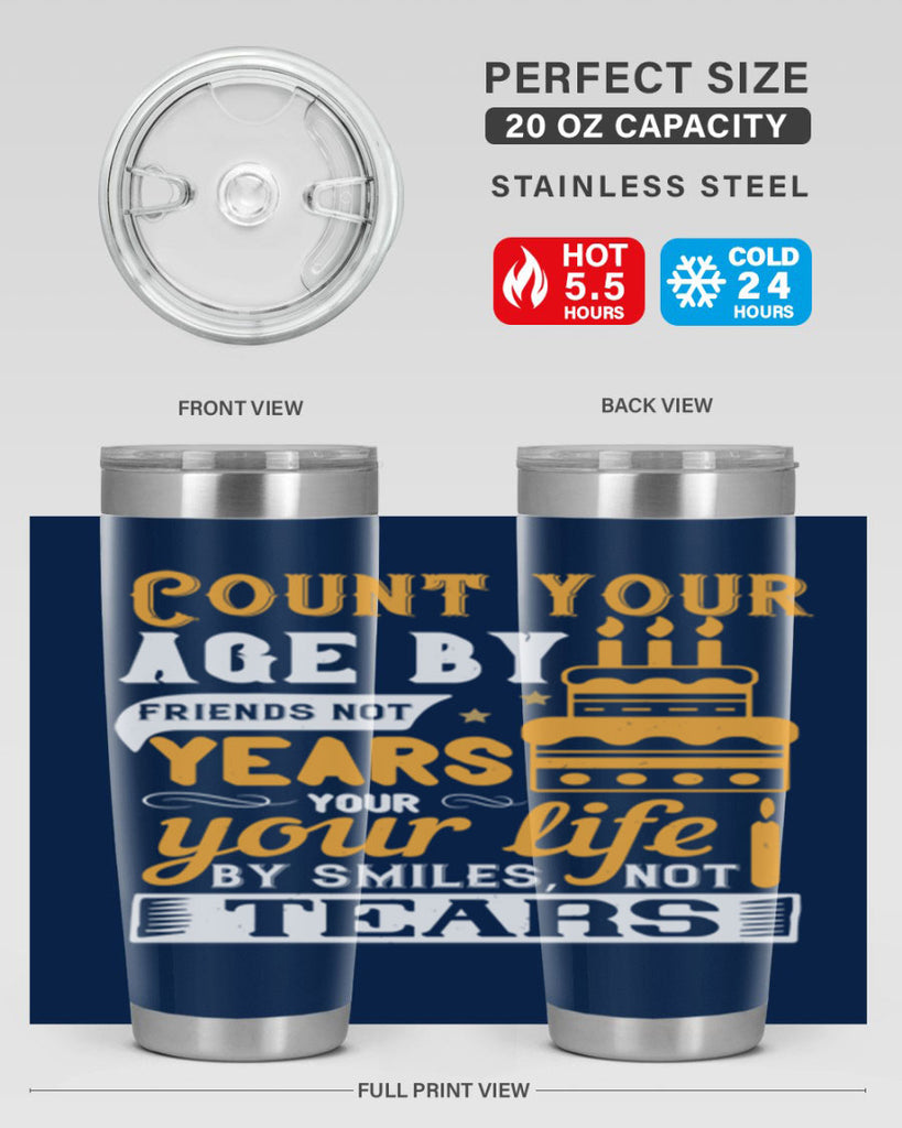Count your age by friends not years your life by smiles not tears Style 92#- birthday- tumbler
