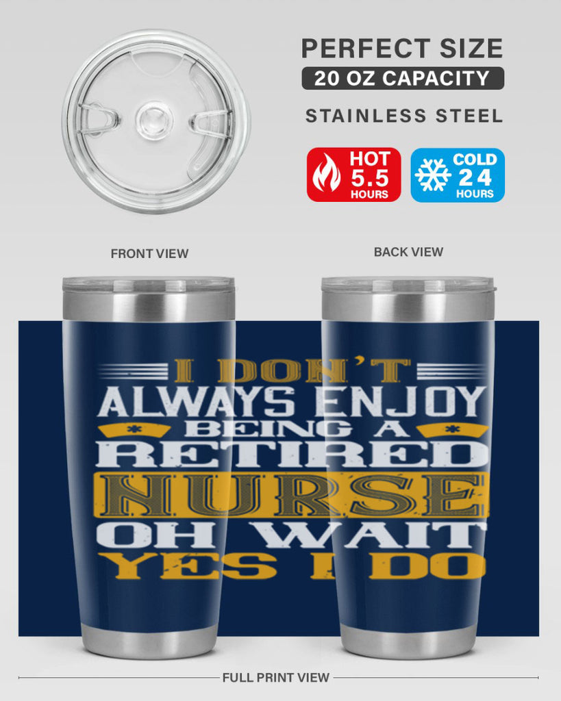I don’t always enjoy being a retired nurse oh wait yes i do Style 323#- nurse- tumbler