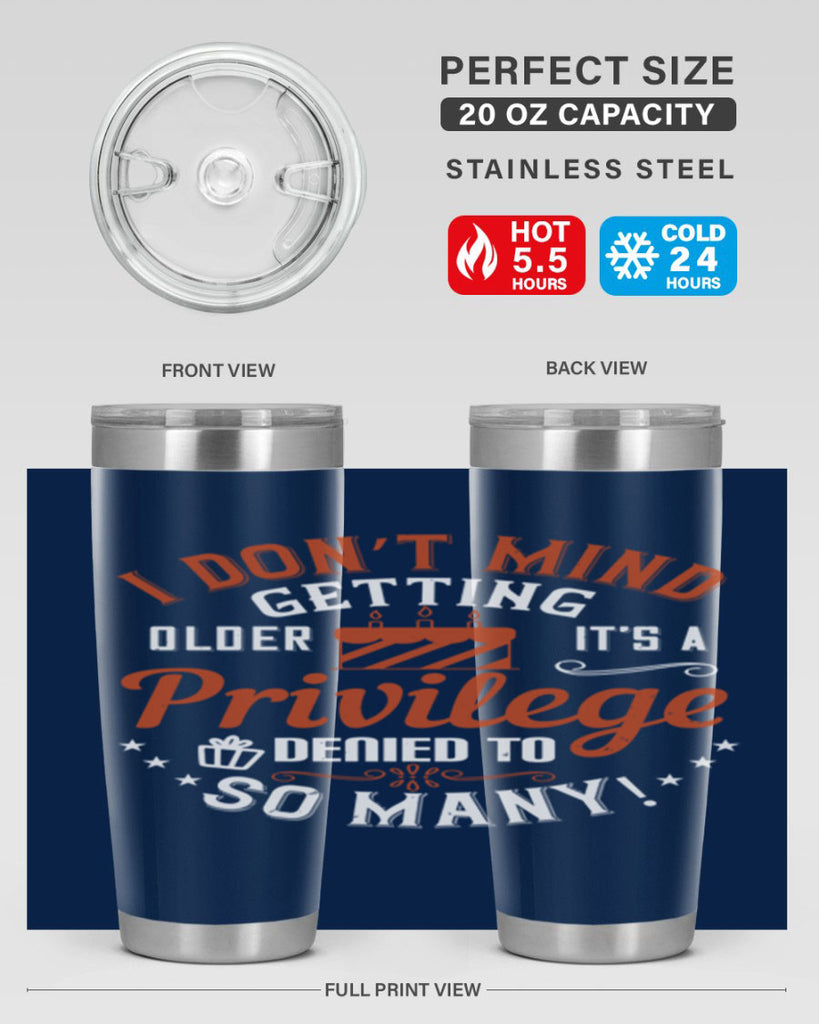 I don’t mind getting older it’s a privilege denied to so many Style 76#- birthday- tumbler