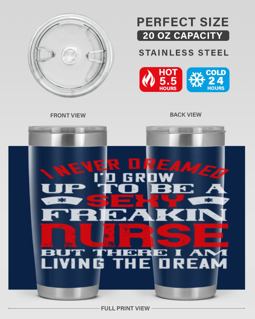 I never dreamed i’d grow up to be a sexy freakin nurse but there i am living the dream Style 315#- nurse- tumbler