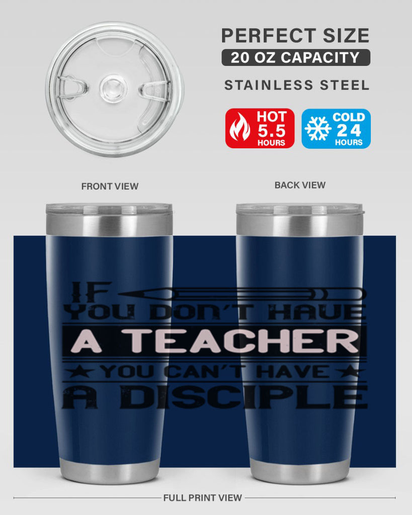 If you don’t have a teacher you can’t have a disciple Style 99#- teacher- tumbler