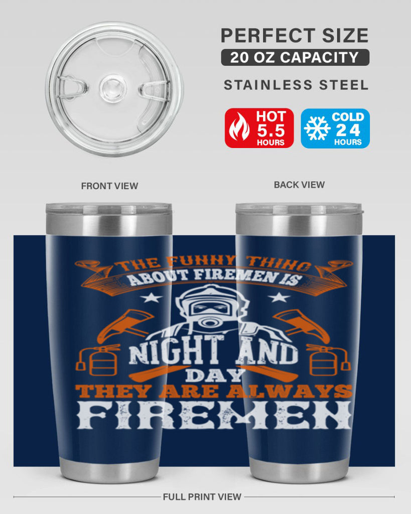 The funny thing about firemen is night and day they are always firemen Style 28#- fire fighter- tumbler