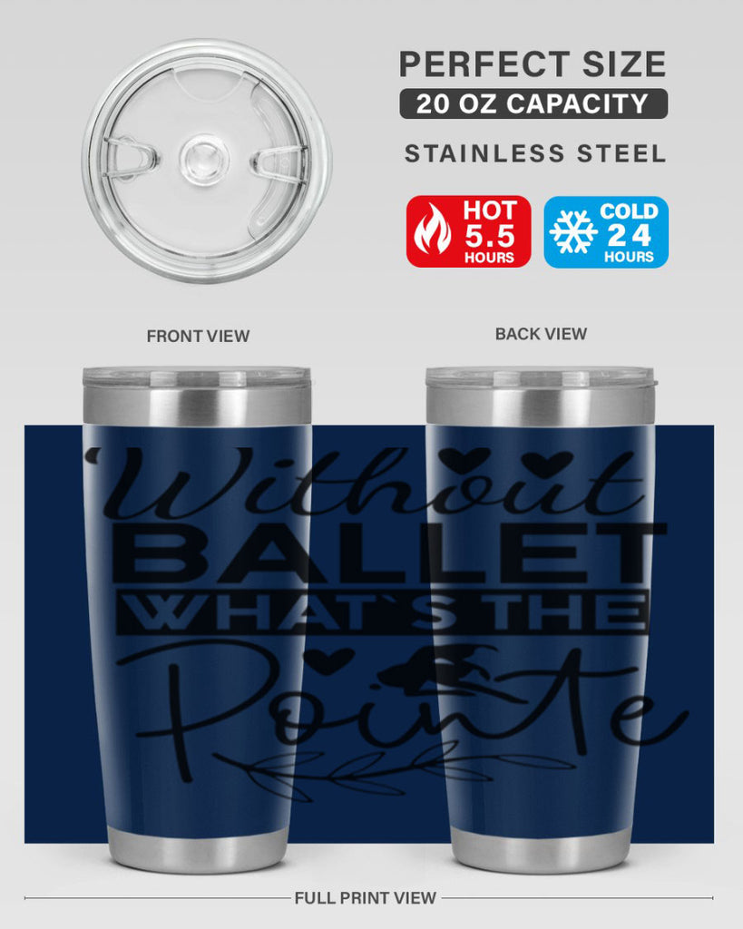 Without Ballet WhatS the Pointe 97#- ballet- Tumbler