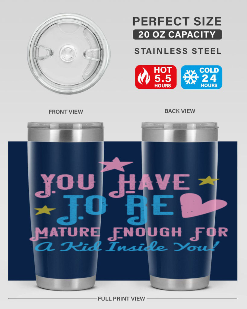 You Have To Be Mature Enough For A Kid Inside You Style 10#- baby- Tumbler
