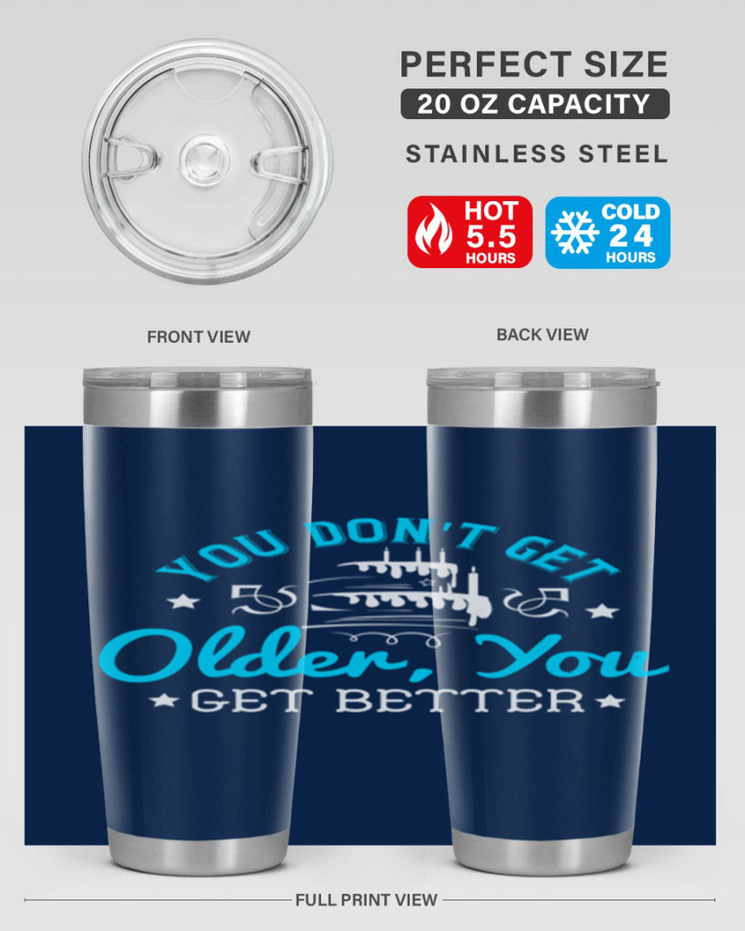 You dont get older you get better Style 12#- birthday- tumbler